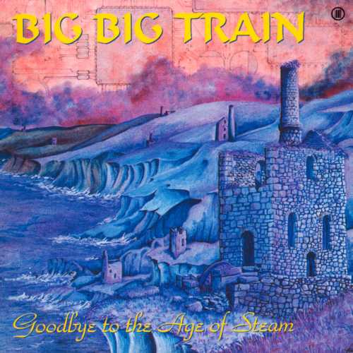 ビッグ・ビッグ・トレイン/グッドバイ・トゥ・ジ・エイジ・オブ・スティーム Goodbye to the Age of Steam (2011 re-issue) | Big Big Train