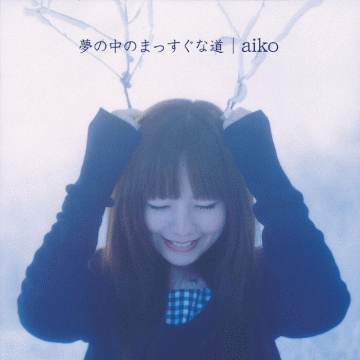 aiko 夢の中のまっすぐな道 Yume no Naka no Massugu na Michi [夢の中のまっすぐな道] by