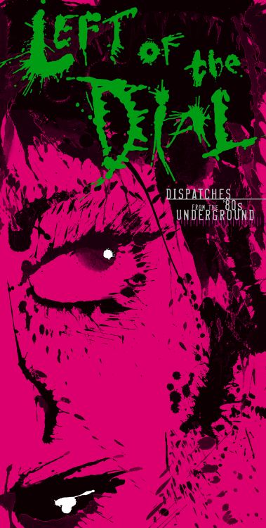 Left of the Dial: Dispatches From the '80s Underground by Various