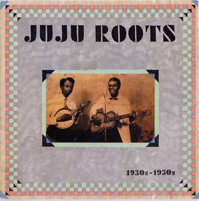 Juju Roots: 1930s - 1950s by Various Artists (Compilation, Jùjú ...