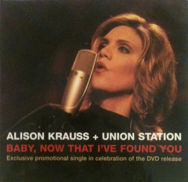 Baby, Now That I've Found You by Alison Krauss (Single; Rounder