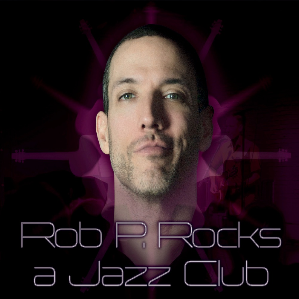 Rob P. Rocks a Jazz Club (Live) by Rob Paravonian (Album; n/a; n/a ...