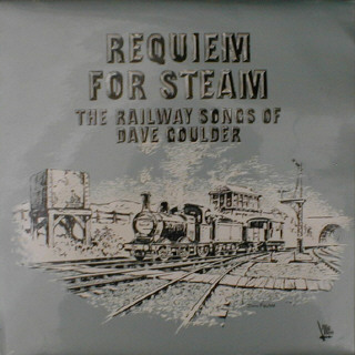 Requiem for Steam: The Railway Songs of Dave Goulder by Dave  
