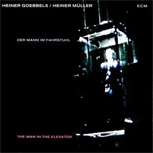 Der Mann im Fahrstuhl / The Man in the Elevator by Heiner Goebbels & Heiner Müller album cover