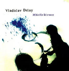 Whistleblower by Vladislav Delay album cover