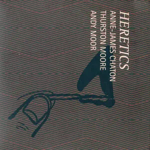 Heretics by Anne-James Chaton, Andy Moor & Thurston Moore album cover