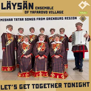 Let's Get Together Tonight: Mishar Tatar Songs From Orenburg Region by Lӓysӓn Ensemble of Yafarovo Village album cover