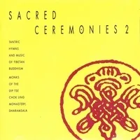 Sacred Ceremonies 2: Tantric Hymns and Music of Tibetan Buddhism by Monks of the Dip Tse Chok Ling Monastery, Dharamsala album cover