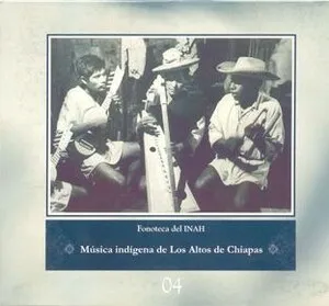 Fonoteca del INAH Vol. 4: Música Indígena de los Altos de Chiapas