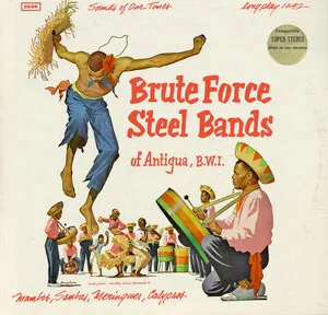 Brute Force Steel Bands of Antigua, B.W.I. by The Brute Force Steel Band / The Big Shell Steel Band / Hell's Gate Steel Orche… album cover