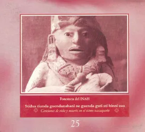 Fonoteca del INAH Vol. 25: Stidxa riunda guendanabani ne guenda guti sti binni zaa. Canciones de vida y muerte en el istmo oaxaqueño