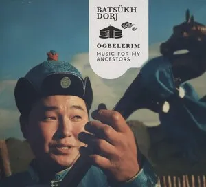 Ögbelerim: Music for My Ancestors by Batsükh Dorj album cover