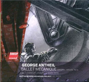 Ballet mécanique; A Jazz Symphony by George Antheil / Boston Modern Orchestra Project / Gil Rose album cover