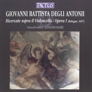 Ricercate sopra il Violoncello, Opera 1 (Bologna, 1687) [Alessandro Palmeri, Cello] by Giovanni Battista degli Antonii album cover