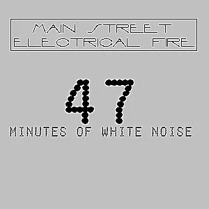 47 Minutes of White Noise by The Main Street Electrical Fire album cover