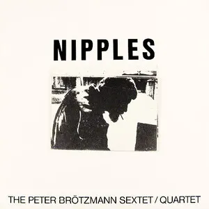 Nipples by The Peter Brötzmann Sextet/Quartet album cover