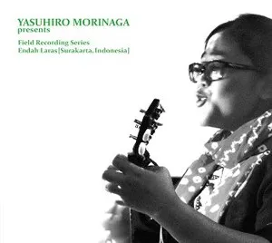 Yasuhiro Morinaga Presents: Field Recording Series - Endah Laras (Surakarta, Indonesia) by Endah Laras album cover