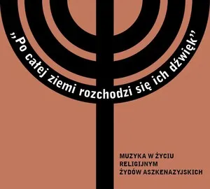 Po całej ziemi rozchodzi się ich dźwięk... Muzyka w życiu Żydów aszkenazyjskich album cover
