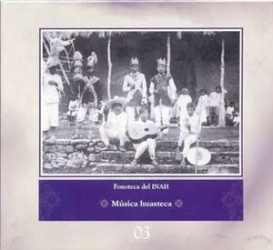 Fonoteca del INAH Vol. 3: Música Huasteca