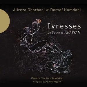 Ivresses: Le sacre de Khayyam by Alireza Ghorbani علی‌رضا قربانی & Dorsaf Hamdani album cover