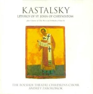 Liturgy of St. John of Chysostom plus Chants of The Russian Orthodox Church [The Bolshoi Theatre Childrens Choir, Andre… by Alexander Kastalsky Александр Кастальский album cover