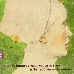 Missa Pange lingua & Motets by Josquin des Prés / A Sei Voci / Bernard Fabre-Garrus album cover