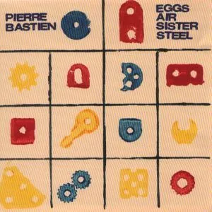 Eggs Air Sister Steel by Pierre Bastien album cover