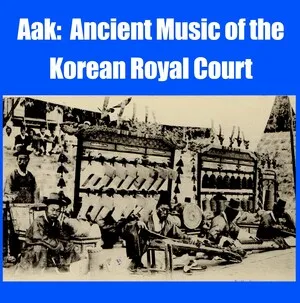 Aak: Ancient Music of the Korean Royal Court