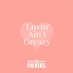 Lovin' Ain't Greazy by Greazy Puzzy Fuckerz album cover