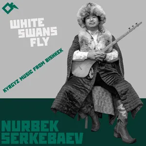 White Swans Fly: Kyrgyz Music From Bishkek by Nurbek Serkebaev album cover