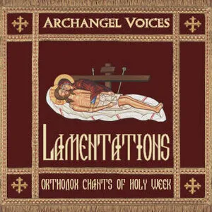 Lamentations: Orthodox Chants of Holy Week by Archangel Voices album cover