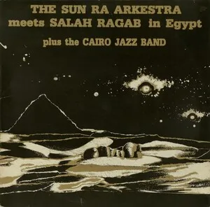 The Sun Ra Arkestra Meets Salah Ragab in Egypt