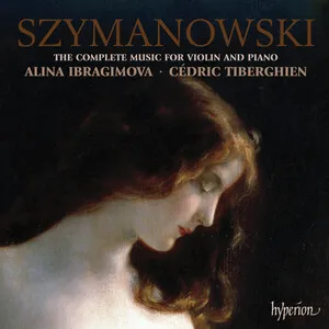 The Complete Music for Violin and Piano by Karol Szymanowski / Alina Ibragimova Алина Ибрагимова / Cédric Tiberghien album cover