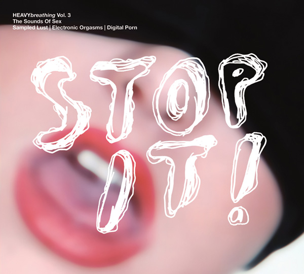 Heavy Breathing Vol. 3 - Stop It! (Sampled Lust | Electronic Orgasms | Digital Porn) by Various