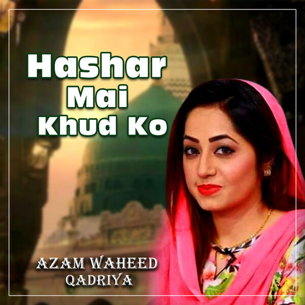 Waheed Azam Hashar Mai Khud Ko by Azam Waheed Qadriya (Single, Nasheed): Reviews ...
