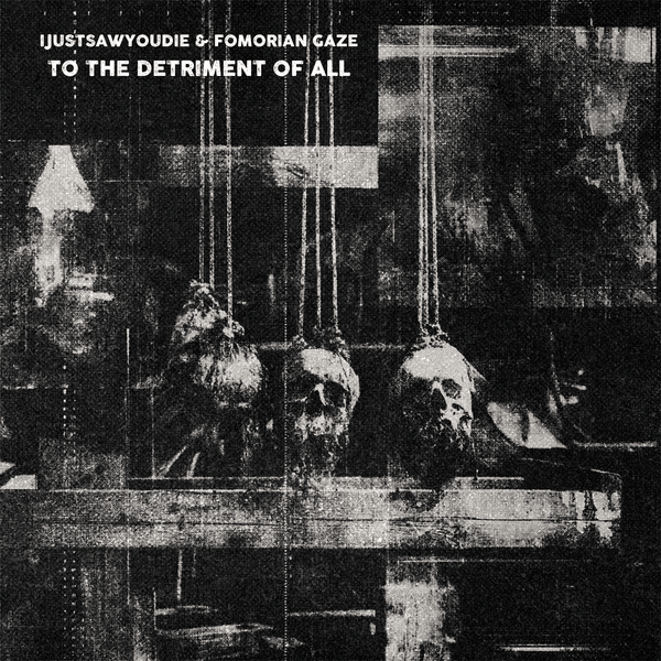 TO THE DETRIMENT OF ALL by Fomorian Gaze & IJUSTSAWYOUDIE (EP): Reviews ...